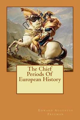 The Chief Periods Of European History by Edward Augustus Freeman