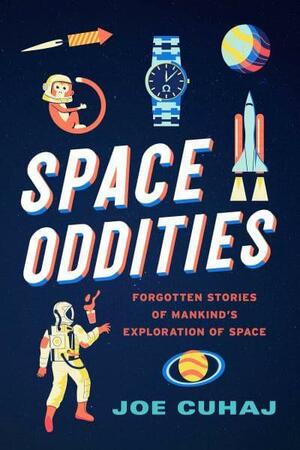 Space Oddities - Forgotten Stories of Mankind's Exploration of Space by Joe Cuhaj