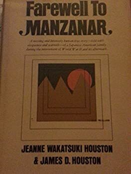 Farewell to Manzanar; A True Story of Japanese American Experience During and After the World War II Internment by Jeanne Wakatsuki Houston, James D. Houston