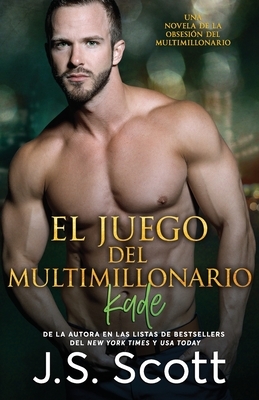 El Juego del Multimillonario Kade: La Obsesión del Multimillonario Libro 4 by J.S. Scott