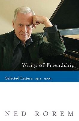 Wings of Friendship: Selected Letters, 1944-2003 by Ned Rorem