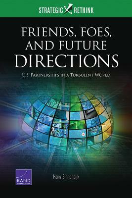 Friends, Foes, and Future Directions: U.S. Partnerships in a Turbulent World by Hans Binnendijk