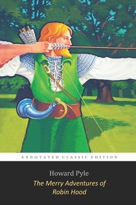 The Merry Adventures of Robin Hood By Howard Pyle "The Annotated Classic Edition" Adventure Fiction Book by Howard Pyle