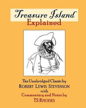 Treasure Island Explained: The Complete and Unabridged Classic by Robert Lewis Stevenson with Notes and Explanations by TS Rhodes by Robert Lewis Stevenson, Ts Rhodes