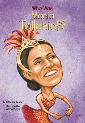 Who Was Maria Tallchief? by Catherine Gourley, Val Paul Taylor, Nancy Harrison