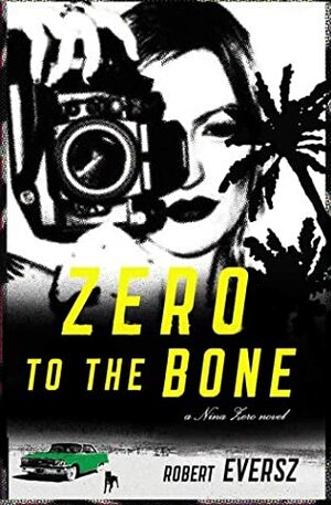 Zero to the Bone: A Nina Zero Novel by Robert Eversz