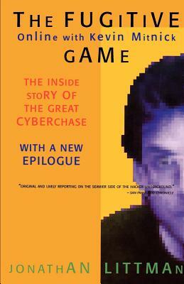 The Fugitive Game: Online with Kevin Mitnick by Jonathan Littman