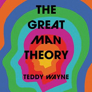 The Great Man Theory by Teddy Wayne