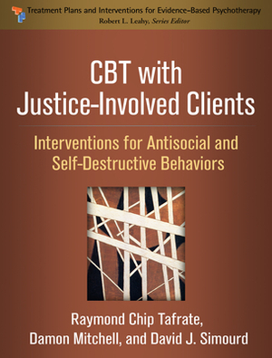 CBT with Justice-Involved Clients: Interventions for Antisocial and Self-Destructive Behaviors by David J. Simourd, Raymond Chip Tafrate, Damon Mitchell