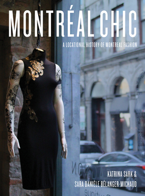 Montréal Chic: A Locational History of Montréal Fashion by Sara Danièle Bélanger-Michaud, Katrina Sark