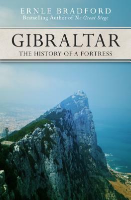 Gibraltar: The History of a Fortress by Ernle Bradford