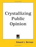 Crystallizing Public Opinion by Edward L. Bernays
