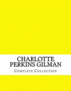 Charlotte Perkins Gilman, Complete Collection by Charlotte Perkins Gilman