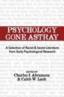 Psychology Gone Astray: A Selection of Racist &amp; Sexist Literature from Early Psychological Research by Charles I. Abramson, Caleb W. Lack