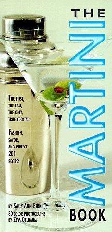 The Martini Book: The First, the Last, the Only True Cocktail by Sally Ann Berk, Sally Ann Berk, Zeva Oelbaum