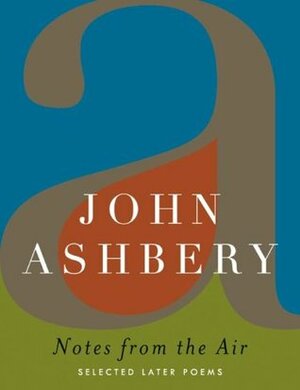 Notes from the Air: Selected Later Poems by John Ashbery