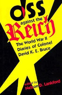 OSS Against the Reich: The World War II Diaries of Colonel David K.E. Bruce by Nelson D. Lankford, David K.E. Bruce