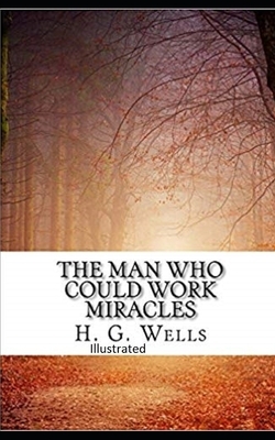 The Man Who Could Work Miracles Illustrated by H.G. Wells