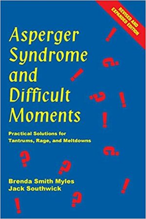 Asperger Syndrome and Difficult Moments: Practical Solutions for Tantrums Second Edition by Brenda Smith Myles, Jack Southwick
