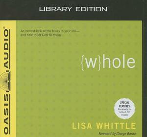 Whole (Library Edition): An Honest Look at the Holes in Your Life - And How to Let God Fill Them by Lisa Whittle