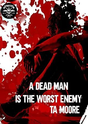 A Dead Man is the Worst Enemy by TA Moore