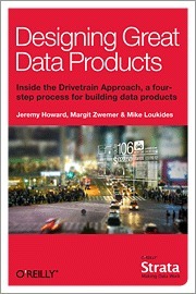 Designing Great Data Products by Margit Zwemer, Mike Loukides, Jeremy Howard