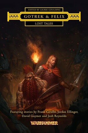 Gotrek and Felix: Lost Tales by Nuala Kinrade, Josh Reynolds, David Guymer, Frank Cavallo, Phroilan Gardner, Jordan Ellinger, L.J. Goulding