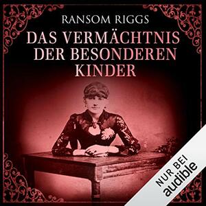 Das Vermächtnis der besonderen Kinder by Ransom Riggs