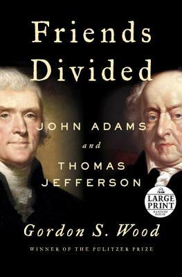 Friends Divided: John Adams and Thomas Jefferson by Gordon S. Wood