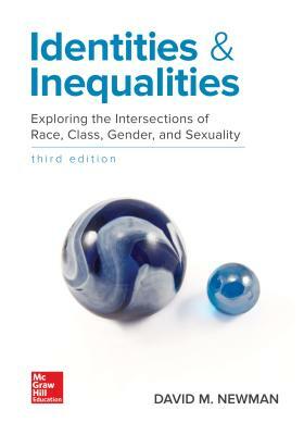 Identities and Inequalities: Exploring the Intersections of Race, Class, Gender, & Sexuality by David M. Newman