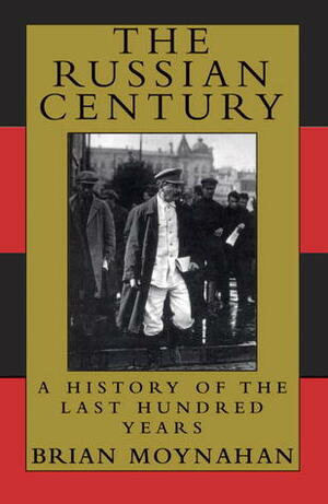 The Russian Century: A History of the Last Hundred Years by Brian Moynahan