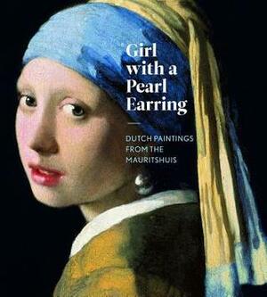 Girl with a Pearl Earring: Dutch Paintings from the Mauritshuis by Lea van der Vinde