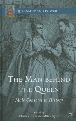The Man Behind the Queen: Male Consorts in History by 