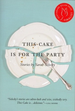 This Cake is for the Party: Stories by Sarah Selecky
