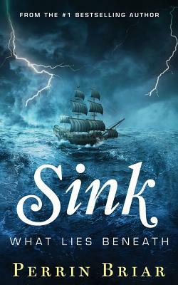 Sink: What Lies Beneath by Perrin Briar