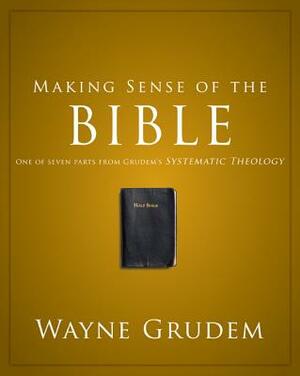 Making Sense of the Bible: One of Seven Parts from Grudem's Systematic Theology by Wayne A. Grudem