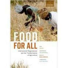 Food for All: International Organizations and the Transformation of Agriculture by Brian C Baldwin, Sambuddha Goswami, Manmohan Agarwal, Uma Lele