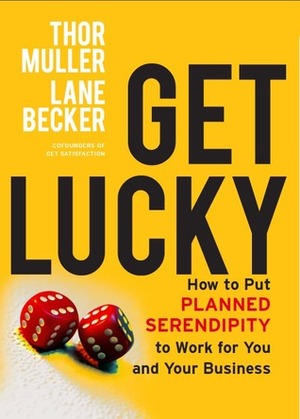 Get Lucky: How to Put Planned Serendipity to Work For You and Your Business by Lane Becker, Thor Muller