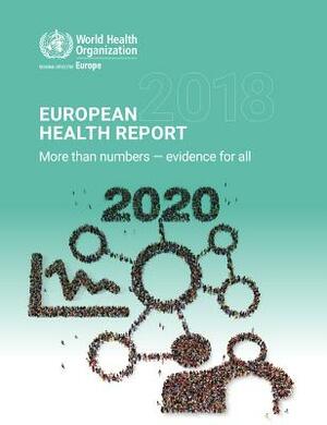 European Health Report 2018: More Than Numbers - Evidence for All by Who Regional Office for Europe