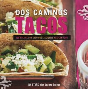 Dos Caminos Tacos: 100 Recipes for Everyone's Favorite Mexican Street Food by Joanna Pruess, Ivy Stark