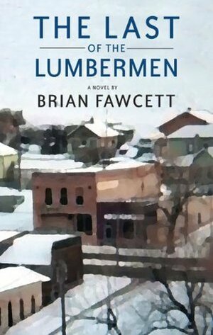 The Last of the Lumbermen by Brian Fawcett