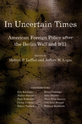 In Uncertain Times: American Foreign Policy After the Berlin Wall and 9/11 by 