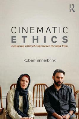 Cinematic Ethics: Exploring Ethical Experience Through Film by Robert Sinnerbrink