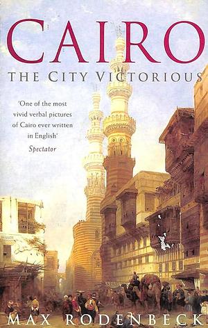 Cairo : The City Victorious by Max Rodenbeck, Max Rodenbeck