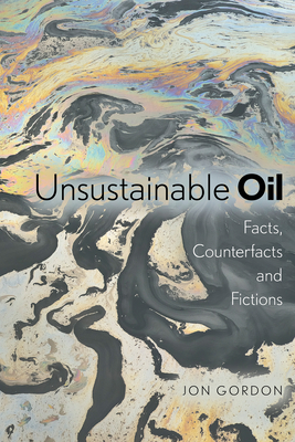 Unsustainable Oil: Facts, Counterfacts and Fictions by Jon Gordon