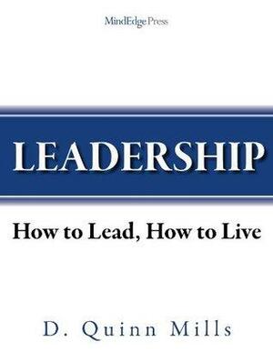 Leadership: How to Lead, How to Live by D. Quinn Mills