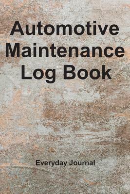 Automotive Maintenance Log Book: Vehicle Maintenance Log Record by Everyday Journal