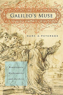 Galileo's Muse: Renaissance Mathematics and the Arts by Mark A. Peterson