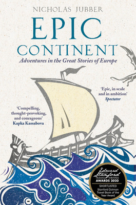 Epic Continent: Adventures in the Great Stories of Europe by Nicholas Jubber