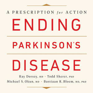 Ending Parkinson's Disease: A Prescription for Action by Michael S. Okun, Todd Sherer, Ray Dorsey